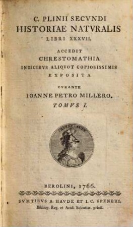 C. Plinii Secvndi Historiae Natvralis Libri XXXVII : Accedit Chrestomathia Indicibvs Aliqvot Copiosissimis Exposita, 1