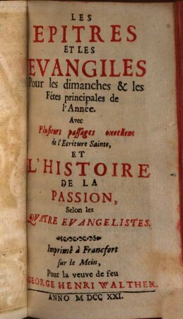 Heures Chretiennes Ou Occupations Saintes : Contenant I. Les Veritez Chretiennes, Dans Les Epitres & les Evangiles Dominicales, plusieurs Passages de l'Ecriture Sainte, Et l'Histoire de la Passion. II. Les Louanges Chretiennes, Dans Les Cantiques Spiritüels, les Hymnes & les Pseaumes de l'Eglise. III. Les Instructions Chretiennes, ... novellement traduits selon la Version Allemande