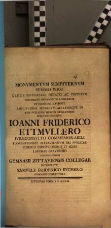 Monumentum sempiternum : summo viro ... Ioanni Friderico Ettmullero ... lugentes ponunt gymnasii Zittaviensis collegae