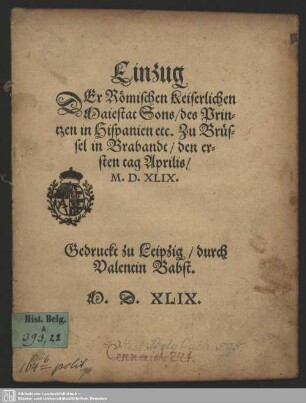 Einzug Der Römischen Keiserlichen Maiestat Sons, des Printzen in Hispanien etc. Zu Brüssel in Brabant, den ersten tag Aprilis, M.D.XLIX.