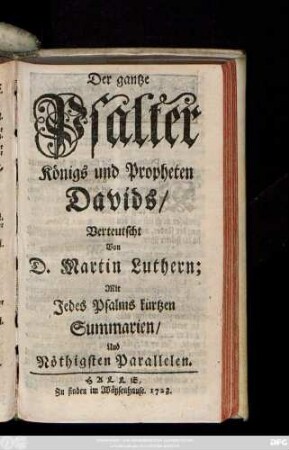 Der gantze Psalter Königs und Propheten Davids : mit kurtzen Summarien, und ... Parallelen