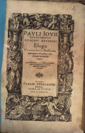 Pavli Iovii Novocomensis Episcopi Nvcerini Elogia Virorum literis illustrium, quotquot vel nostra vel avorum memoria vixere : Ex eiusdem Mvsaeo (cuius descriptionem vnà exhibemus) ad viuum expressis imaginibus exornata