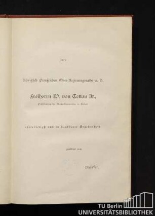 Dem königlich preußischen Ober-Regierungsrathe a. D. Freiherrn W. von Tettau Dr., Präsidenten des Gartenbauvereins in Erfurt ehrerbietigst und in dankbarer Ergebenheit gewidmet vom Verfasser.