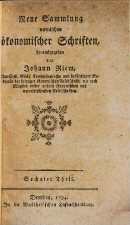 Neue Sammlung vermischter ökonomischer Schriften : wobey einige Bienenabhandlungen. 6. 1794