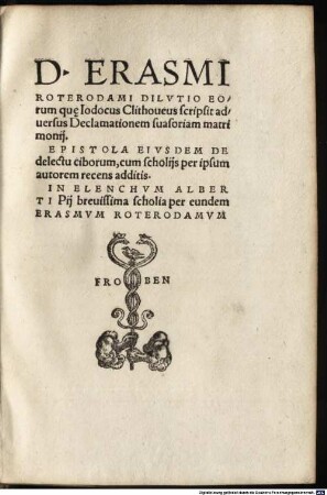 D. Erasmi Roterodami Dilvtio Eorum qu[a]e Iodocus Clithoueus scripsit aduersus Declamationem suasoriam matrimonij