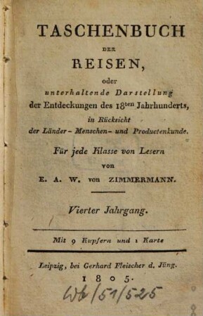 Taschenbuch der Reisen : oder unterhaltende Darstellung der Entdeckungen des 18. Jahrhunderts, in Rücksicht der Länder-, Menschen- und Productenkunde. 4, 4 = Bd. 4. 1805