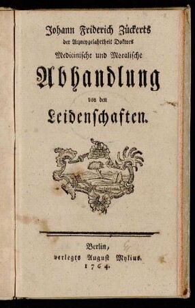 Johann Friderich Zückerts der Arzneygelahrtheit Doktors Medicinische und Moralische Abhandlung von den Leidenschaften
