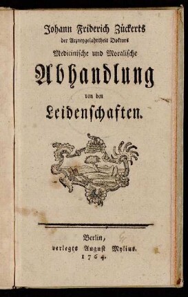 Johann Friderich Zückerts der Arzneygelahrtheit Doktors Medicinische und Moralische Abhandlung von den Leidenschaften