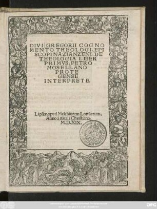 DIVI GREGORII COGNO||MENTO THEOLOGI, EPI||SCOPI NAZIANZENI, DE || THEOLOGIA LIBER || PRIMVS, PETRO || MOSELLANO || PROTE||GENSE || INTERPRETE.||