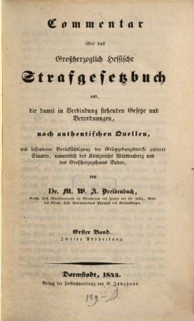 Commentar über das Großherzoglich Hessische Strafgesetzbuch und die damit in Verbindung stehenden Gesetze und Verordnungen : nach authentischen Quellen, mit besonderer Berücksichtigung der Gesetzgebungswerke anderer Staaten, namentlich des Königreichs Württemberg und des Großherzogthums Baden, 1,2