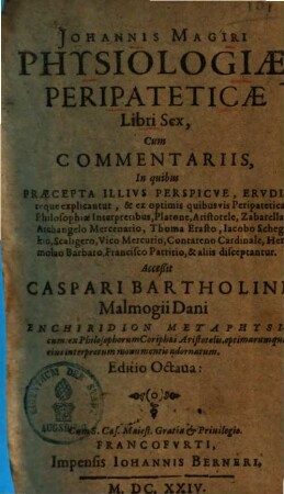 Johannis Magiri physiologiae peripateticae libri sex : cum commentariis, in quibus praecepta illius perspicue, erudique explicantur ...