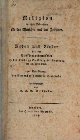 Religion in ihrer Bedeutung für den Menschen und das Zeitalter : Reden und Lieder bei der Confirmationsfeier in der Kirche zu St. Georg bei Ratzeburg am 10. April 1808