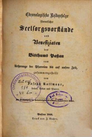 Chronologische Reihenfolge sämmtlicher Seelsorgsvorstände und Benefiziaten des Bisthums Paßau : vom Ursprunge der Pfarreien bis auf unsere Zeit