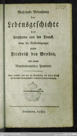 Wahrhafte Beleuchtung der Lebensgeschichte des Freyherrn von der Trenck, wider die Beschuldigungen gegen Friedrich den Großen