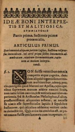 Idea Boni Interpretis Et Malitiosi Calumniatoris Quae Obscuritate, Dispulsa, Verum Sensum à Falso Discernere in omnibus auctorum scriptis ac orationibus docet, & plenè respondet ad quaestionem Unde Scis hunc esse sensum, non alium? : Omnium Facultatum Studiosis perquàm utilis, edita