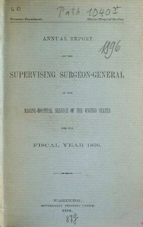 Annual report of the Supervising Surgeon-General of the Marine Hospital Service of the United States : for the fiscal year ... 1896