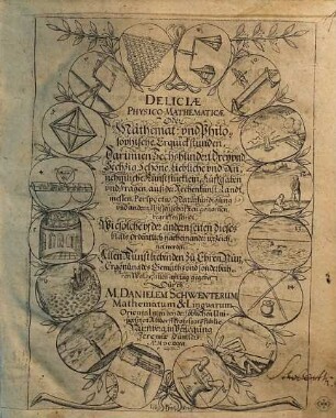 Deliciæ Physico-Mathematicæ. Oder Mathemat: vnd Philosophische Erquickstunden : Darinnen Sechshundert Drey vnd Sechzig, Schöne, Liebliche vnd Annehmliche Kunststücklein, Auffgaben vnd Fragen, auß der Rechenkunst, Landtmessen, Perspectiv, Naturkündigung, vnd andern Wissenschafften genom[m]en, begriffen seindt, Wie solche vf der andern seiten dieses blats Ordentlich nacheinander verzeichnet worden