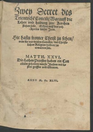 Zwey Decret des || Trientischẽ Concili/ Warauff die || Lehre vnd haltung jrer Kirchen || stehen solle. Erkent auff den viij.|| Aprilis dieses Jars.|| ... ||