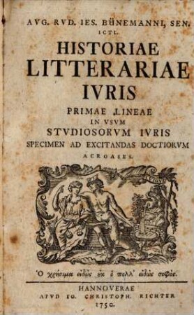 Aug. Rud. Jes. Bünemanni, Sen. ICTI. Historiae Litterariae Iuris Primae Lineae : In Usum Studiosorum Iuris Specimen Ad Excitandas Doctiorum Acroases