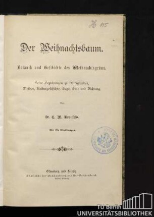 Der Weihnachtsbaum : Botanik und Geschichte des Weihnachtsgrüns ; seine Beziehungen zu Volksglauben, Mythos, Kulturgeschichte, Sage, Sitte und Dichtung