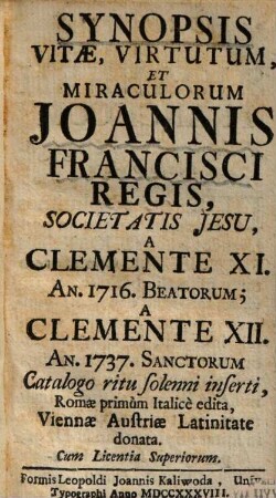 Synopsis vitae, virtutum, et miraculorum Joannis Francisci Regis, Societatis Jesu : a Clemente XI. an. 1716 Beatorum, a Clemente XII. an. 1737 Sanctorum catalogo ritu solenni inserti