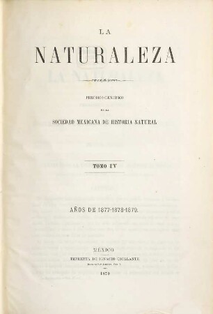 La naturaleza : periódico científico del Museo N. de Historia Natural y de la Sociedad Mexicana de Historia Natural. 4. 1877/79