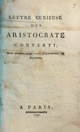 Lettre curieuse d'un aristocrate converti, aux quatre-vingt-trois départemens du royaume