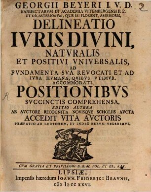 Delineatio iuris divini, naturalis et positivi universalis : ad fundamenta sua revocati et ad iura humana, quibus utimur, accommodati positionibus succinctis comprehensa