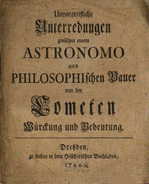 Unvorgreifliche Unterredungen zwischen einem Astronomo und Philosophischen Bauer von der Cometen Würckung und Bedeutung