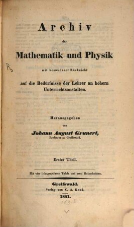 Archiv der Mathematik und Physik : mit besonderer Rücksicht auf die Bedürfnisse der Lehrer an höheren Unterrichtsanstalten. 1, 1. 1841