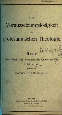 Die Voraussetzungslosigkeit der protestantischen Theologie : Rede beim Antritt des Rektorats der Universität Kiel, 5. März 1903