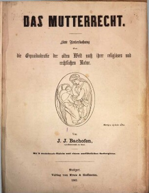 Das Mutterrecht : eine Untersuchung über die Gynaikokratie der alten Welt nach ihrer religiösen und rechtlichen Natur : mit 9 Steindruck-Tafeln und einem ausführlichen Sachregister