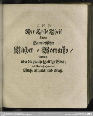 Der Erste Theil Dieses Homiletischen Bücher-Vorraths, Nemlich über die gantze Heilige Bibel; und über dessen jedwedes Buch, Capitel, und Verß