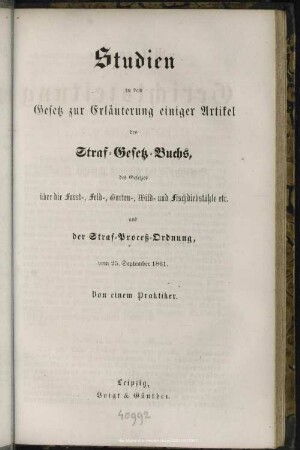 Studien zu dem Gesetz zur Erläuterung einiger Artikel des Straf-Gesetz-Buchs, des Gesetzes über die Forst-, Feld-, Garten-, Wild- und Fischdiebstähle etc. und der Straf-Proceß-Ordnung vom 25. September 1861