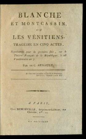 Blanche Et Montcassin, Ou Les Vénitiens : Tragédie En Cinq Actes : Représentée pour la première fois, sur le Théâtre Français de la République, le 25 Vendémiaire an 7