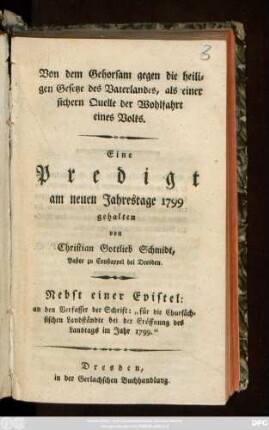Von dem Gehorsam gegen die heiligen Gesetze des Vaterlandes, als einer sichern Quelle der Wohlfahrt eines Volkes : Eine Predigt am neuen Jahrestage 1799