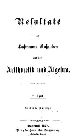Theil 1: Resultate zu Hofmanns Aufgaben aus der Arithmetik und Algebra. 1. Theil