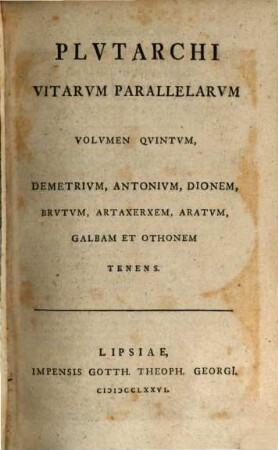 Plvtarchi Chaeronensis, Qvae Svpersvnt, Omnia, Graece Et Latine, Volvmen Qvintvm. ... Demetrivm, Antonivm, Dionem, Brvtvm, Artaxerxem, Aratvm, Galbam Et Othonem Tenens