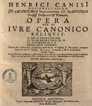 Henrici Canisi ... Opera Quae De Ivre Canonico Reliqvit : In Libb. V. Decretalium, In Tit. De Regulis Juris Lib. VI., De Differentiis J. U., Summa Juris Canonici