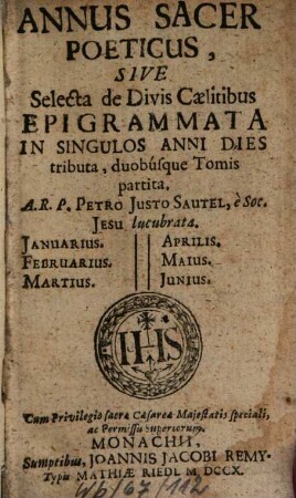 Annus Sacer Poeticus : Sive Selecta de Divis Caelitibus Epigrammata In Singulos Anni Dies tributa, duobúsque Tomis partita, 1. Januarius. Februarius. Martius. Aprilis. Maius. Junius