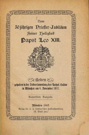 Zum 50jährigen Priester-Jubiläum Seiner Heiligkeit Papst Leo XIII. : Reden, gehalten in der Festversammlung des Kathol. Casino in München am 6. November 1887