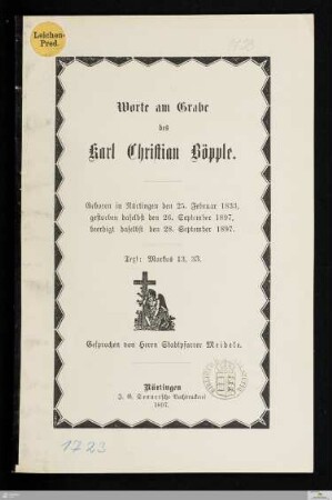 Worte am Grabe des Karl Christian Böpple : Geboren in Nürtingen den 25. Februar 1833, gestorben daselbst den 26. September 1897, beerdigt daselbst den 28. September 1897
