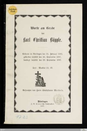 Worte am Grabe des Karl Christian Böpple : Geboren in Nürtingen den 25. Februar 1833, gestorben daselbst den 26. September 1897, beerdigt daselbst den 28. September 1897