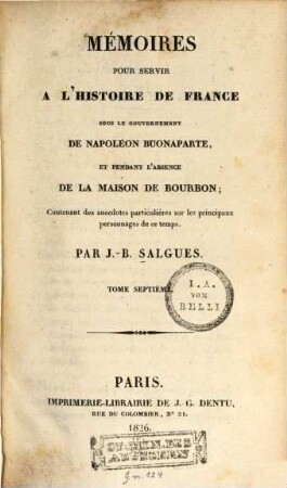 Mémoires pour servir à l'histoire de France : sous le gouvernement de Napoléon Buonaparte, et pendant l'absence de la maison de Bourbon ; Contenant des anecdotes particulières sur les principaux personnages de ce temps, 7. (1826). - 400 S.