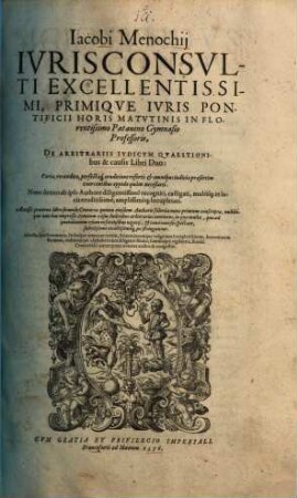 Iacobi Menochij Ivrisconsvlti ... De Arbitrariis Ivdicvm Qvaestionibus & causis Libri Duo : Varia, recondita, perfectaq[ue], eruditione referti ...