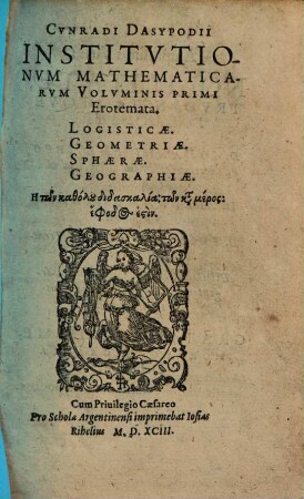 Cvnradi Dasypodii Institvtionvm Mathematicarvm Volvminis Primi Erotemata : Logisticae, Geometriae, Sphaerae, Geographiae