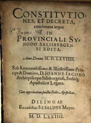 Constitvtiones, Et Decreta concinnata atque In Provinciali Synodo Salisbvrgensi Edita : Anno Domini MDLXVIIII, Sub Reuerendissimo & Illustrissimo Principe & Domino, D. Ioanne Iacobo Archiepiscopo Salisburgensi, Sedisq[ue], Apostolicae Legato