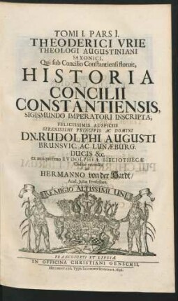 Pars I. Theodorici Uriae Theologi Augustiniani Saxonici ... Historia Concilii Constantiensis, Sigismundo Imperatori Inscripta
