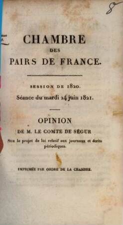 Opinion de M. Ségur sur le projet de loi relatif aux journaux et écrits périodiques : Chambre des Pairs de France ; Session de 1820 ; Séance du mardi 24 juin 1821
