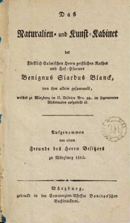 Das Naturalien- und Kunst-Kabinet des Fürstlich Salmischen Herrn geistlichen Rathes und Hof-Pfarrers Benignus Siardus Blanck, von ihm allein gesammelt : welches zu Würzburg ... aufgestellt ist